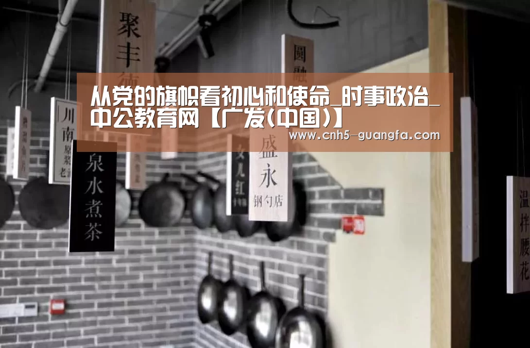 从党的旗帜看初心和使命_时事政治_中公教育网【广发(中国)】(图1) 广发(中国)
