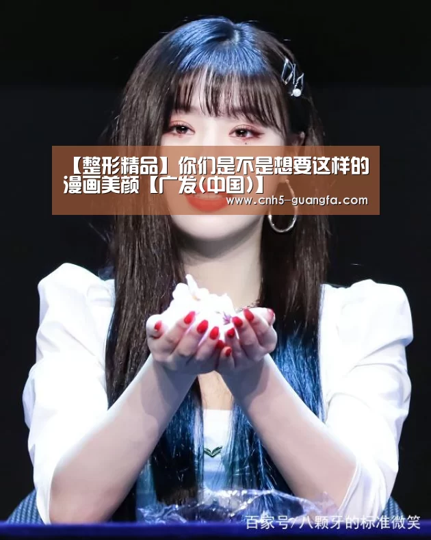【整形精品】你们是不是想要这样的漫画美颜【广发(中国)】(图1) 广发(中国)